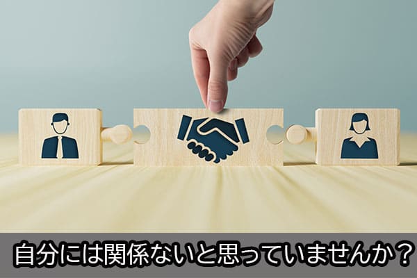 自分には関係ないと思っていませんか？